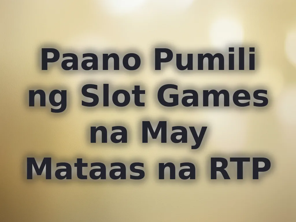 Paano Pumili ng Slot Games na May Mataas na RTP