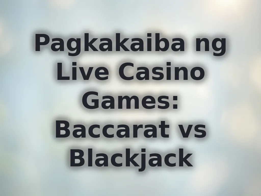 Pagkakaiba ng Live Casino Games: Baccarat vs Blackjack